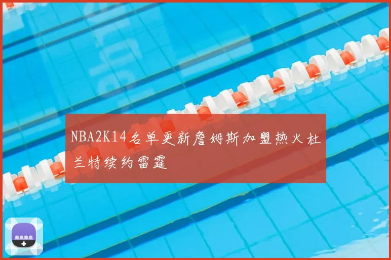 NBA2K14名单更新詹姆斯加盟热火杜兰特续约雷霆
