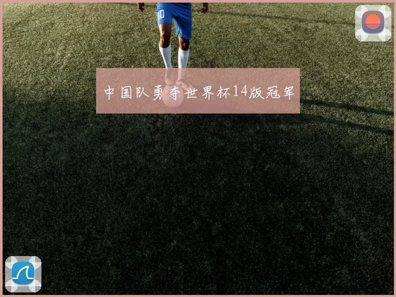 中国队勇夺世界杯14版冠军