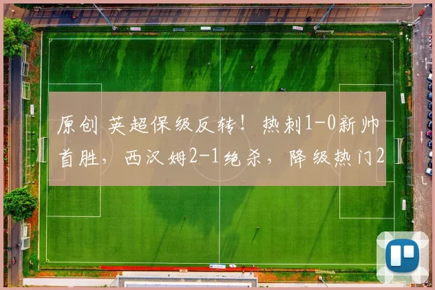 原创 英超保级反转！热刺1-0新帅首胜，西汉姆2-1绝杀，降级热门2选1